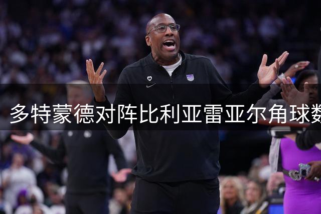 多特蒙德对阵比利亚雷亚尔角球数据解析